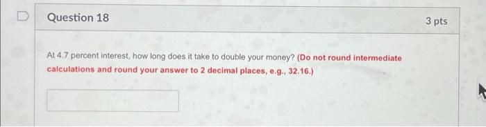  D Question 18 At 4.7 percent interest, how long does it