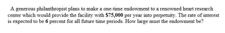 answer A generous philanthropist plans to make a one-time endowment to a