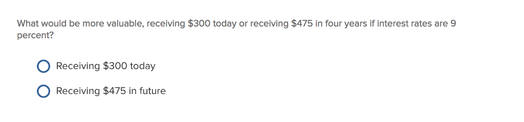  What would be more valuable, receiving $300 today or receiving $475