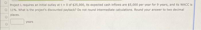  Project L requires an initial outlay at t = 0 of