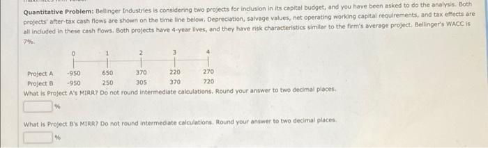  Quantitative Problem: Belinger Industries is considering two projects for inclusion in