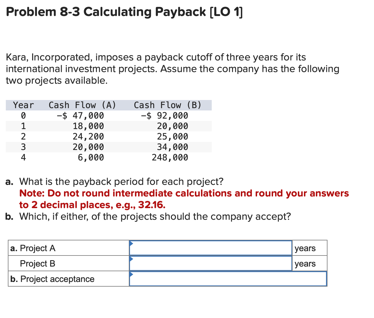  Problem 8-3 Calculating Payback [LO 1] Kara, Incorporated, imposes a payback