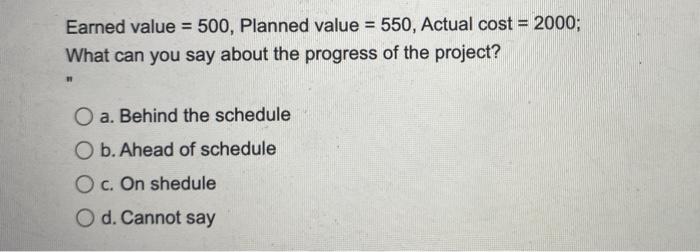  = Earned value = 500, Planned value = 550, Actual cost