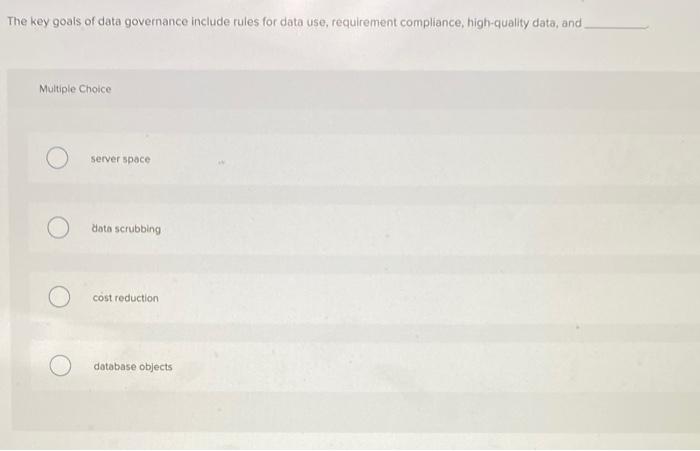  The key goals of data governance include rules for data use,