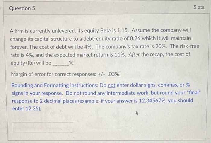 Help please Question 5 5 pts A firm is currently unlevered. Its