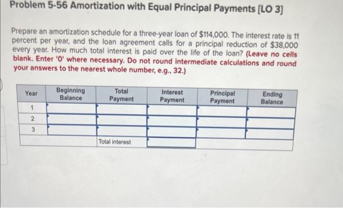  Problem 5-56 Amortization with Equal Principal Payments [LO 3] Prepare an