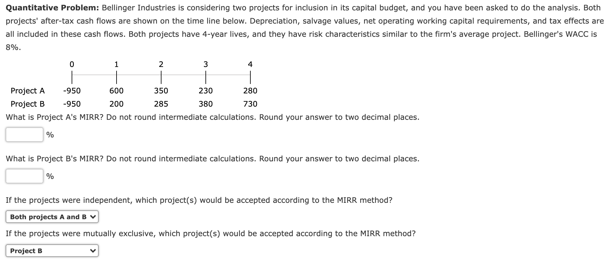Quantitative Problem: Bellinger Industries is considering two projects for inclusion in its