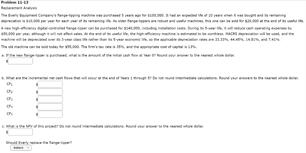 Problem 11-13 Replacement Analysis The Everly Equipment Company's flange-lipping machine was