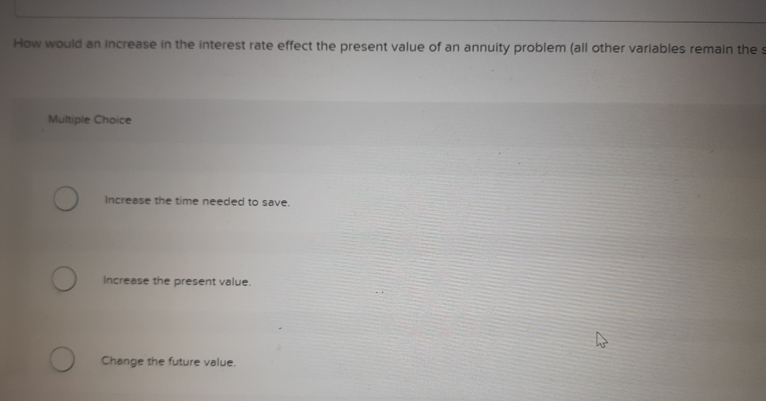  How would an increase in the interest rate effect the present