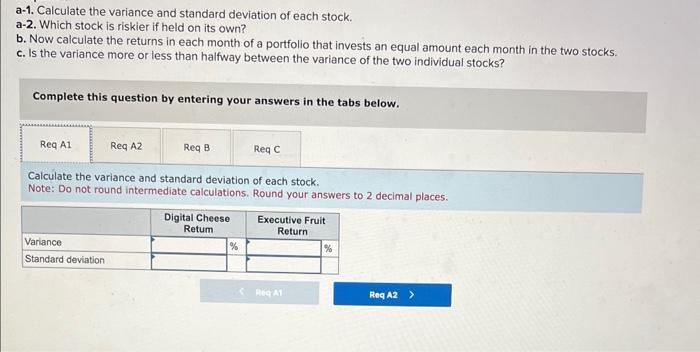 variance and standard deviation of each stock. a-2. Which stock is riskier