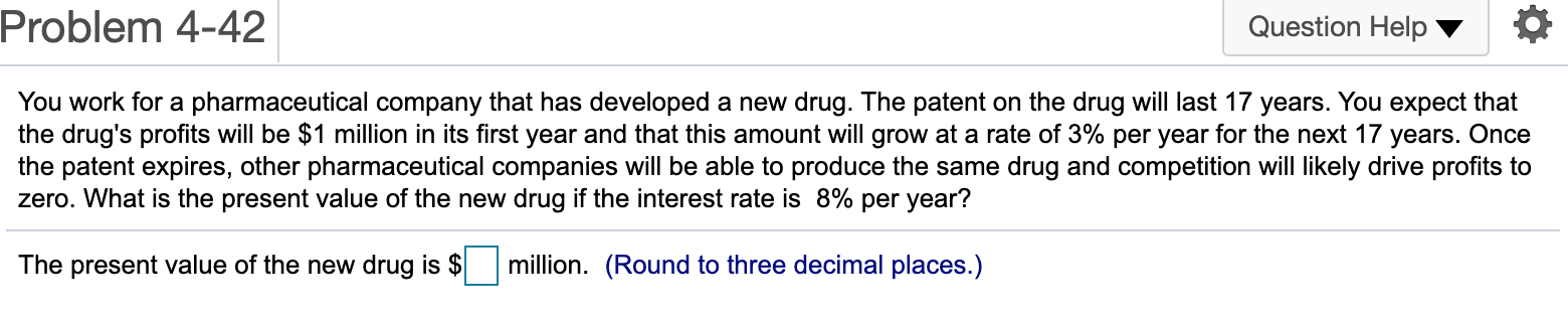 Problem 4-42 Question Help v You work for a pharmaceutical company