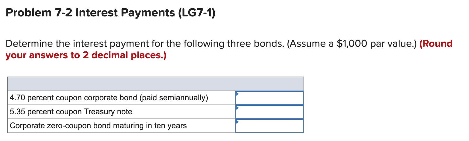 Problem 7-2 Interest Payments (LG7-1) Determine the interest payment for the
