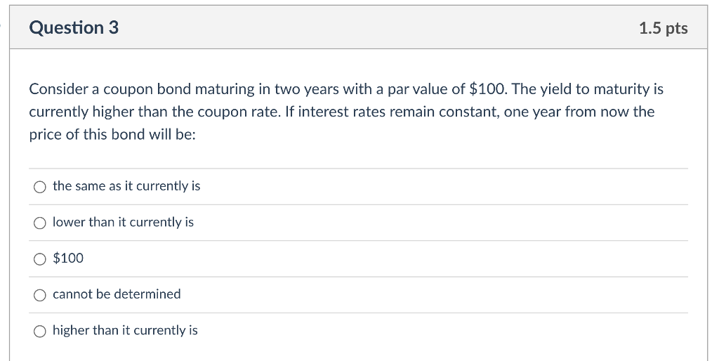  Question 3 1.5 pts Consider a coupon bond maturing in two