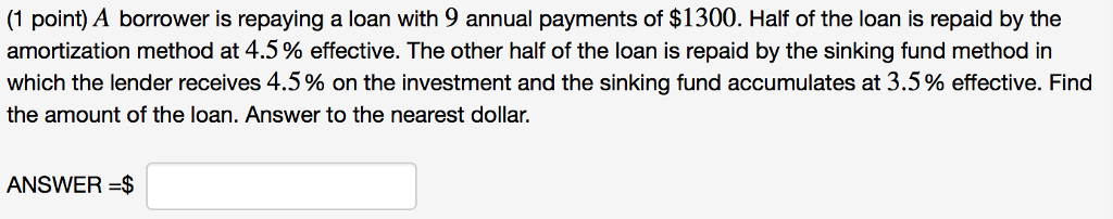  1 point) A borrower is repaying a loan with 9 annual