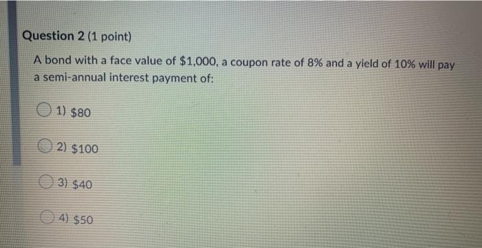  Question 2 (1 point) A bond with a face value of