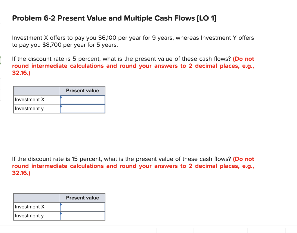  Problem 6-2 Present Value and Multiple Cash Flows [LO 1] Investment