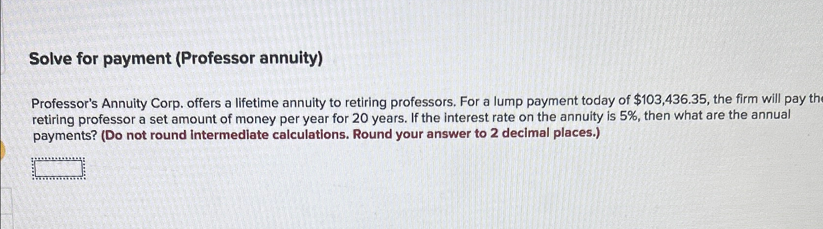  Solve for payment (Professor annuity) Professor's Annuity Corp. offers a lifetime