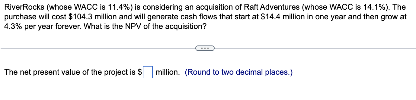  RiverRocks (whose WACC is 11.4% ) is considering an acquisition of