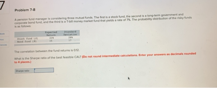  Problem 7-8 A pension fund manager is considering three mutual funds.