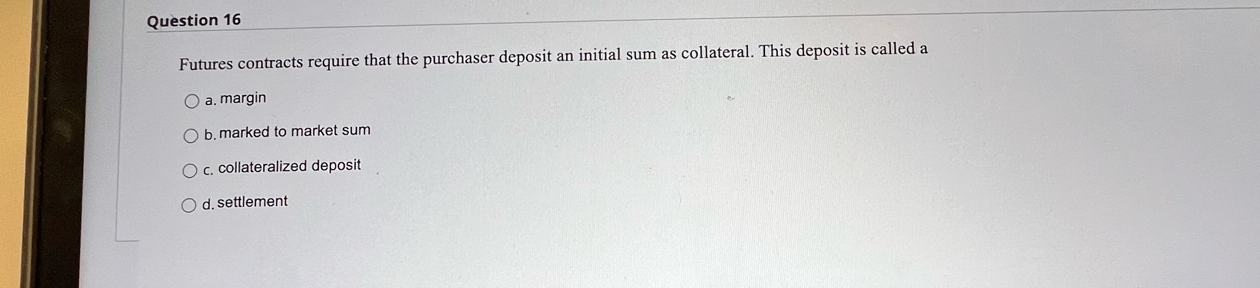  Question 16 Futures contracts require that the purchaser deposit an initial