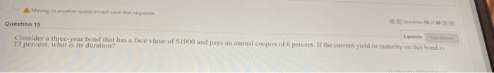 help plz Moving anothers within Question 15 1526 Consider a three-year bond