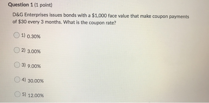  Question 1 (1 point) D&G Enterprises issues bonds with a $1,000
