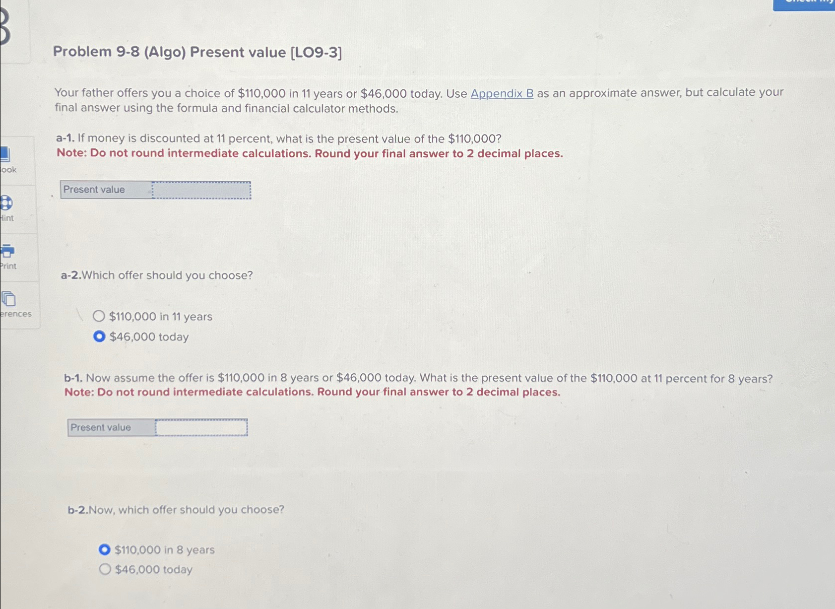  Problem 9-8(Algo) Present value [L09-3] Your father offers you a choice
