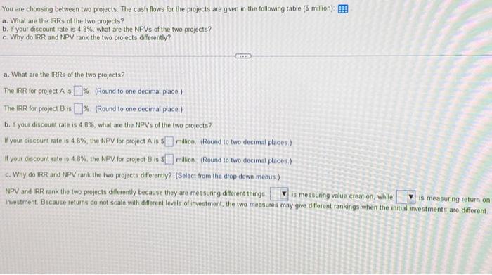  You are choosing between two projects. The cash flows for the