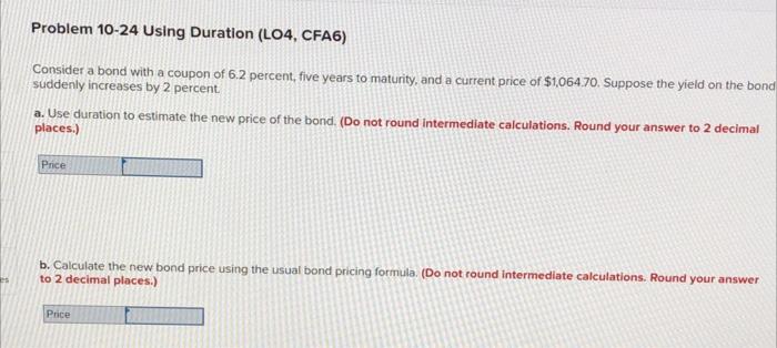  Problem 10-24 Using Duration (LO4, CFA6) Consider a bond with a