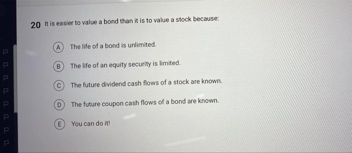 c 20 It is easier to value a bond than it is