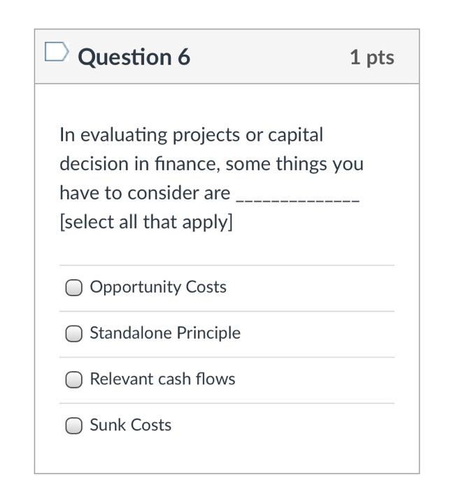  Question 6 1 pts In evaluating projects or capital decision in