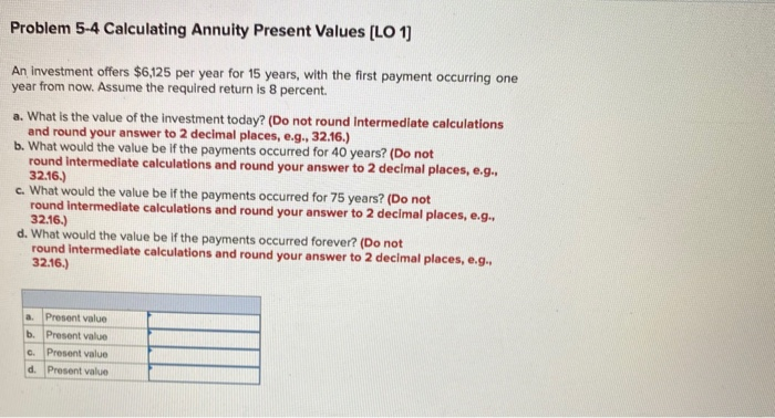  Problem 5-4 Calculating Annuity Present Values (LO 1) An investment offers