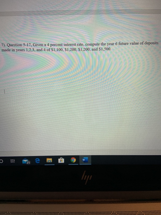  7). Question 5-17, Given a 4 percent interest rate, compute the