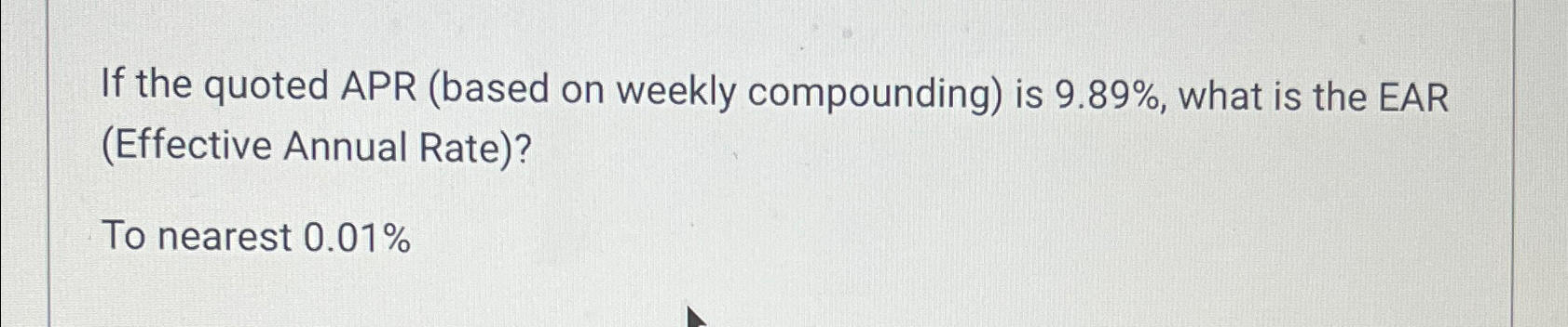  If the quoted APR (based on weekly compounding) is 9.89%, what