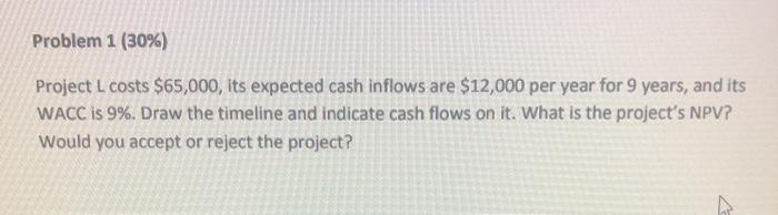  Problem 1 (30%) Project L costs $65,000, Its expected cash inflows