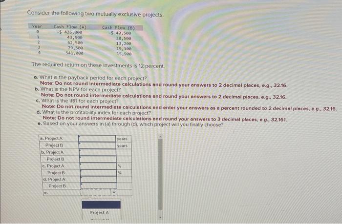  Consider the following two mutually exclusive projects: The required return on