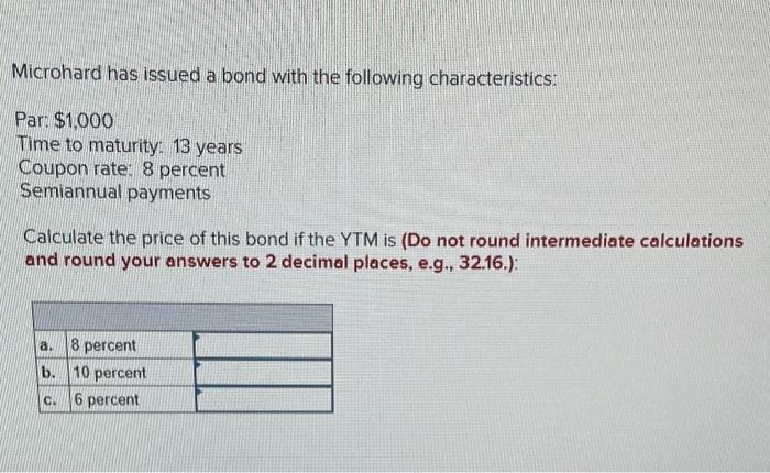 please help Microhard has issued a bond with the following characteristics: Par: