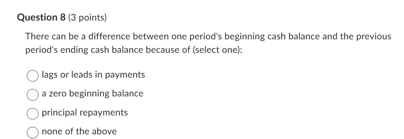 There can be a difference between one period's beginning cash balance
