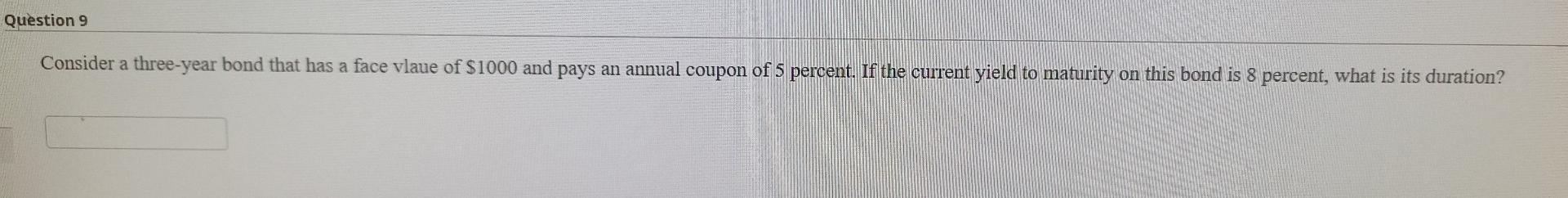 Question 9 Consider a three-year bond that has a face vlaue