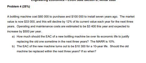  Problem 4 (25%) A bottling machine cost $60 000 to purchase