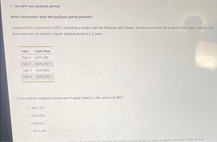 help! 7. The NPV and payback period What information does the payback