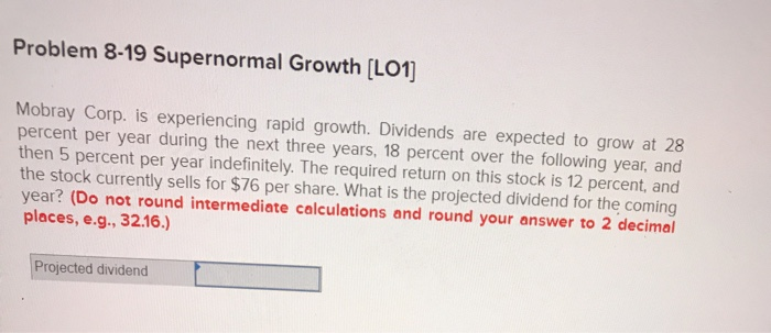  Problem 8-19 Supernormal Growth (L01] Mobray Corp. is experiencing rapid growth.
