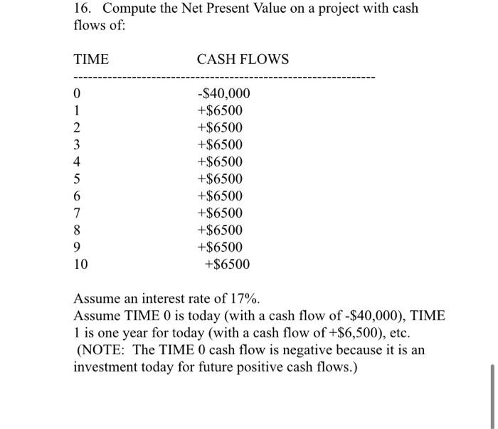  16. Compute the Net Present Value on a project with cash