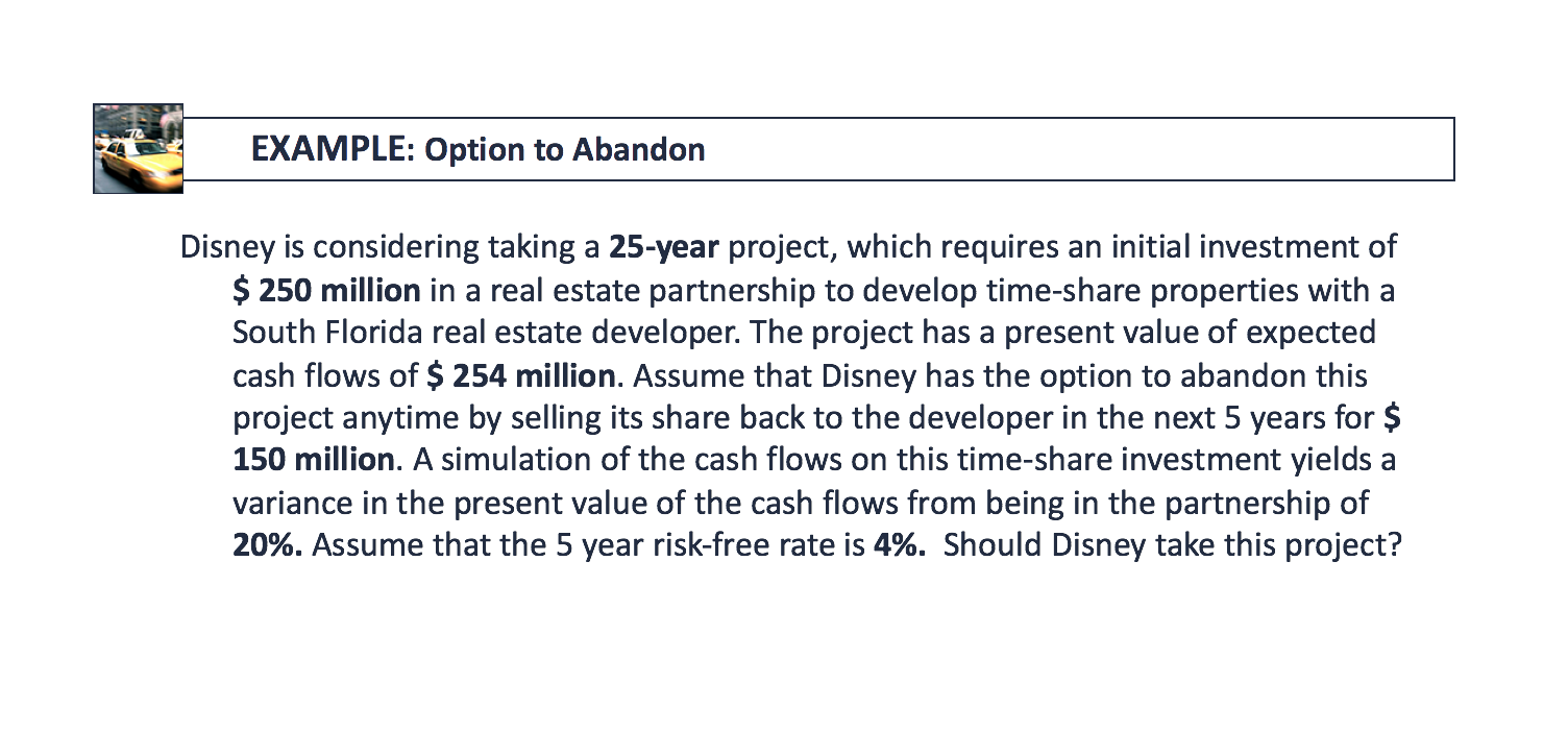 EXAMPLE: Option to Abandon Disney is considering taking a 25-year project,