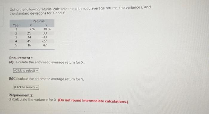  Using the following returns, calculate the arithmetic average returns, the variances,