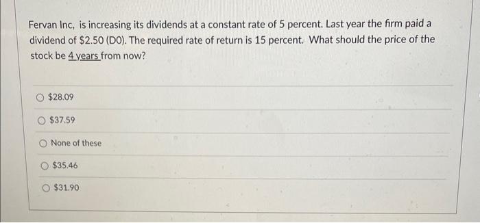  Fervan Inc, is increasing its dividends at a constant rate of