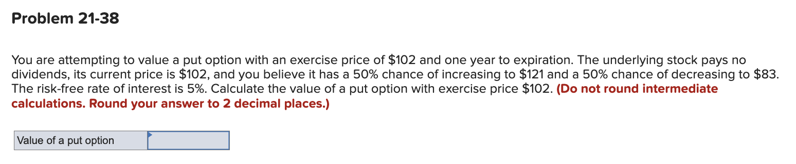  Problem 21-38 You are attempting to value a put option with