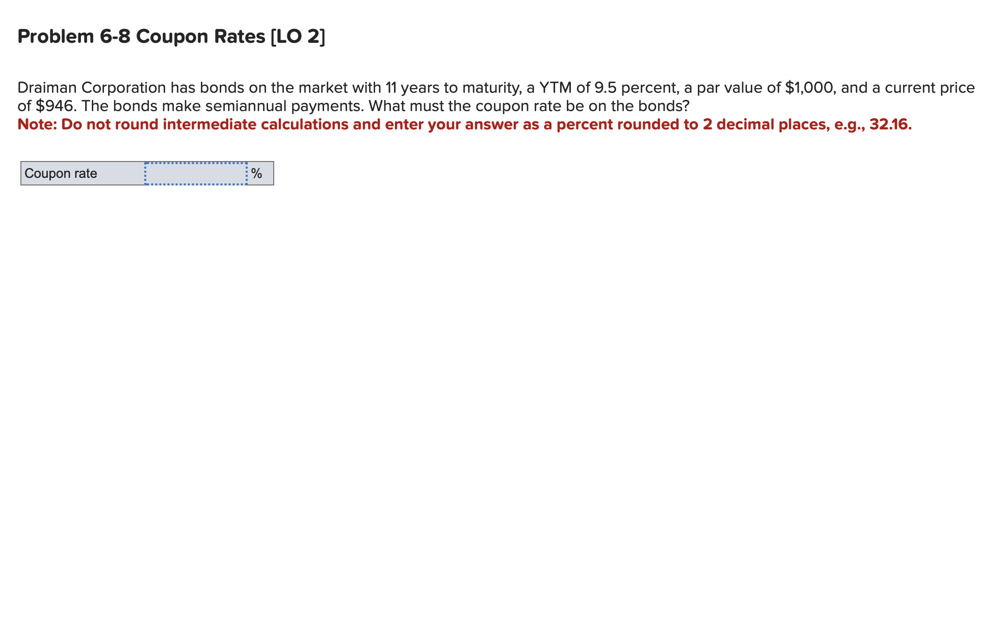  Problem 6-8 Coupon Rates [LO 2] Draiman Corporation has bonds on