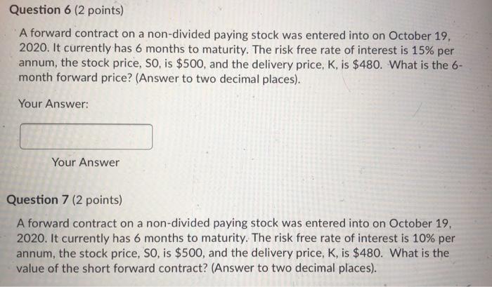  Question 6 (2 points) A forward contract on a non-divided paying