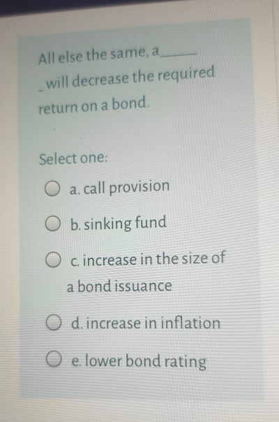 11 All else the same, a will decrease the required return